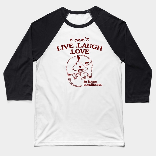 Possum  I can't live laugh love in these conditions, funny possum meme Baseball T-Shirt by Hamza Froug